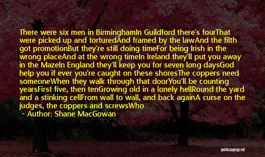 Shane MacGowan Quotes: There Were Six Men In Birminghamin Guildford There's Fourthat Were Picked Up And Torturedand Framed By The Lawand The Filth