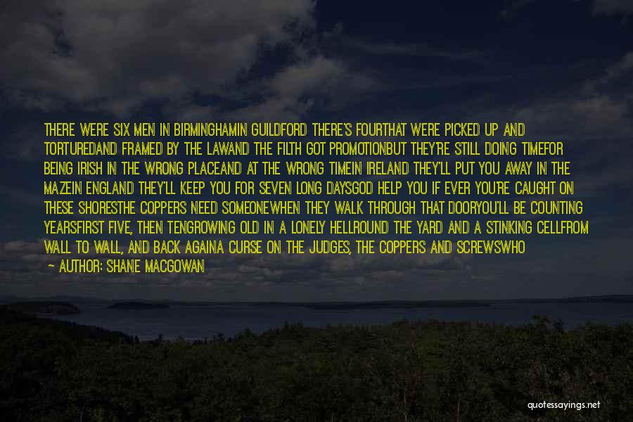 Shane MacGowan Quotes: There Were Six Men In Birminghamin Guildford There's Fourthat Were Picked Up And Torturedand Framed By The Lawand The Filth