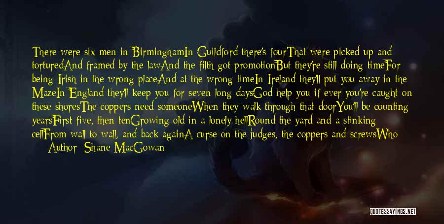 Shane MacGowan Quotes: There Were Six Men In Birminghamin Guildford There's Fourthat Were Picked Up And Torturedand Framed By The Lawand The Filth