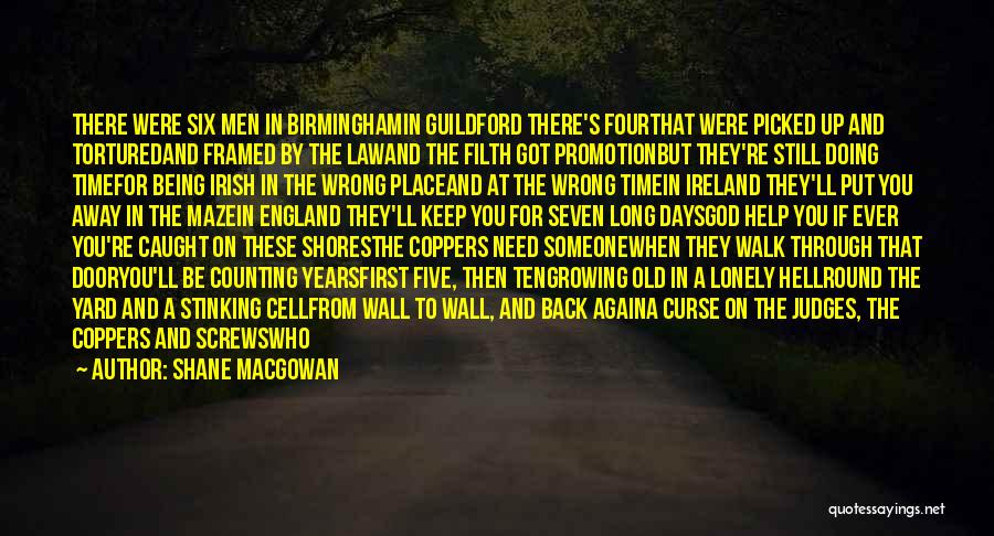 Shane MacGowan Quotes: There Were Six Men In Birminghamin Guildford There's Fourthat Were Picked Up And Torturedand Framed By The Lawand The Filth