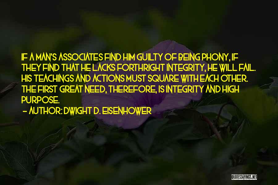 Dwight D. Eisenhower Quotes: If A Man's Associates Find Him Guilty Of Being Phony, If They Find That He Lacks Forthright Integrity, He Will