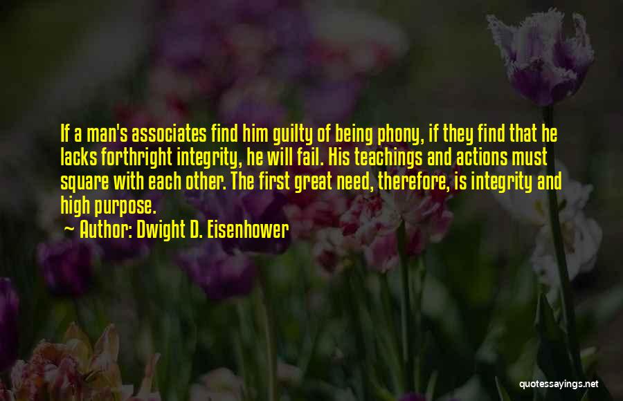 Dwight D. Eisenhower Quotes: If A Man's Associates Find Him Guilty Of Being Phony, If They Find That He Lacks Forthright Integrity, He Will