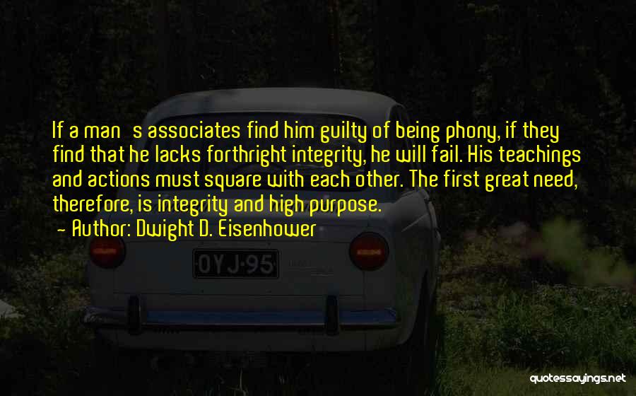 Dwight D. Eisenhower Quotes: If A Man's Associates Find Him Guilty Of Being Phony, If They Find That He Lacks Forthright Integrity, He Will