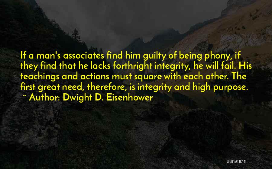 Dwight D. Eisenhower Quotes: If A Man's Associates Find Him Guilty Of Being Phony, If They Find That He Lacks Forthright Integrity, He Will