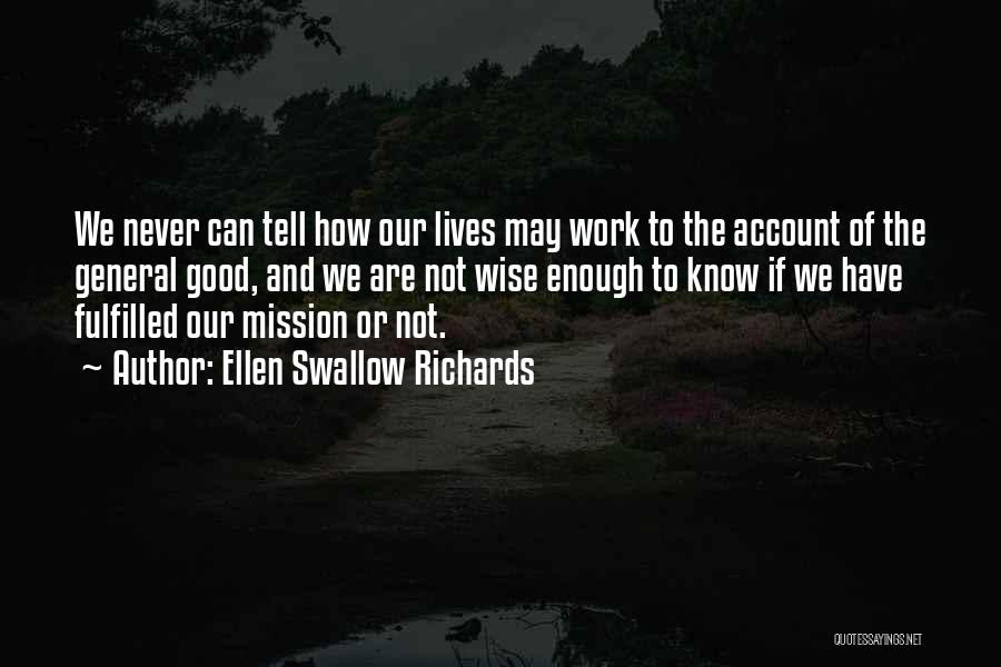 Ellen Swallow Richards Quotes: We Never Can Tell How Our Lives May Work To The Account Of The General Good, And We Are Not