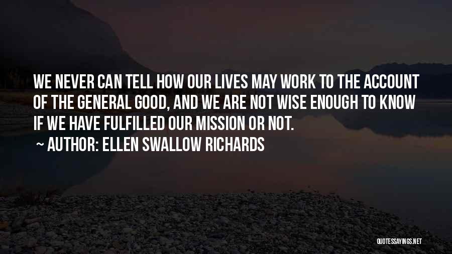 Ellen Swallow Richards Quotes: We Never Can Tell How Our Lives May Work To The Account Of The General Good, And We Are Not