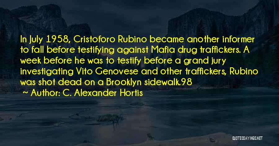 C. Alexander Hortis Quotes: In July 1958, Cristoforo Rubino Became Another Informer To Fall Before Testifying Against Mafia Drug Traffickers. A Week Before He