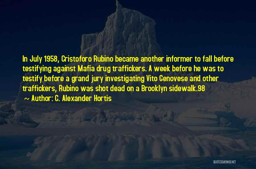 C. Alexander Hortis Quotes: In July 1958, Cristoforo Rubino Became Another Informer To Fall Before Testifying Against Mafia Drug Traffickers. A Week Before He