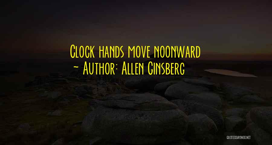 Allen Ginsberg Quotes: Clock Hands Move Noonward