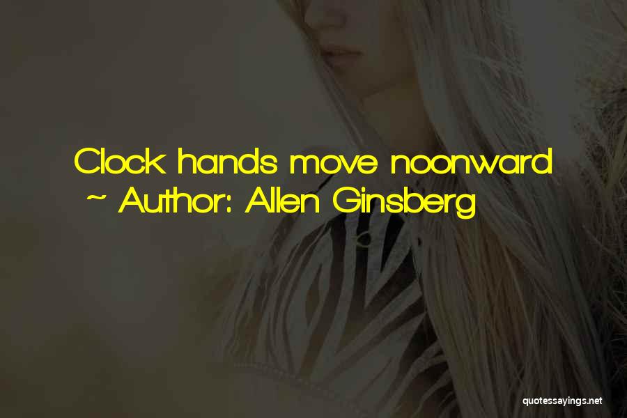 Allen Ginsberg Quotes: Clock Hands Move Noonward
