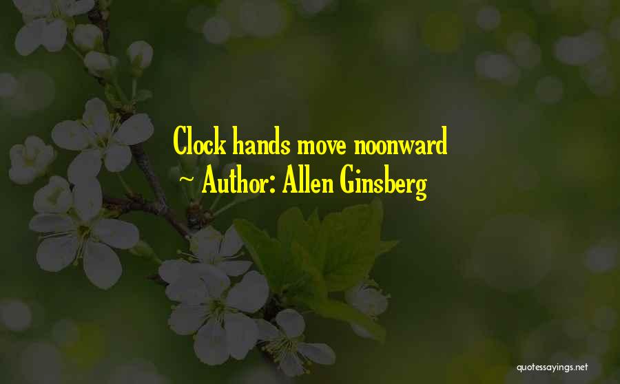 Allen Ginsberg Quotes: Clock Hands Move Noonward