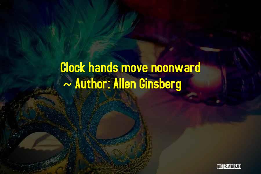Allen Ginsberg Quotes: Clock Hands Move Noonward
