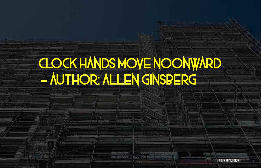 Allen Ginsberg Quotes: Clock Hands Move Noonward