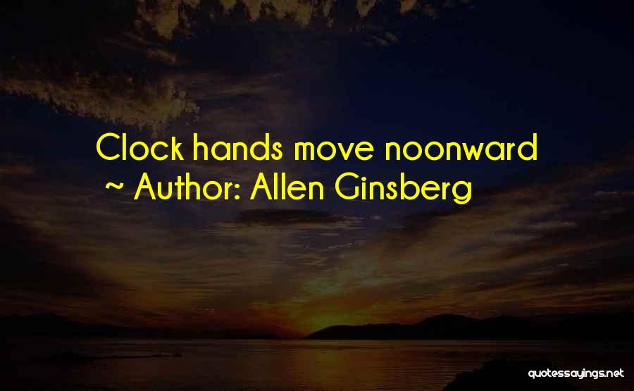 Allen Ginsberg Quotes: Clock Hands Move Noonward