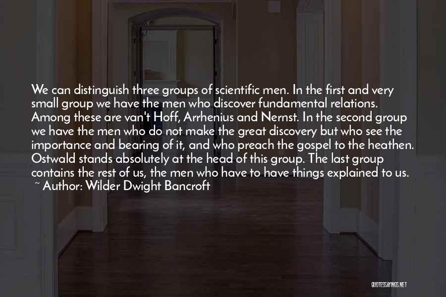 Wilder Dwight Bancroft Quotes: We Can Distinguish Three Groups Of Scientific Men. In The First And Very Small Group We Have The Men Who