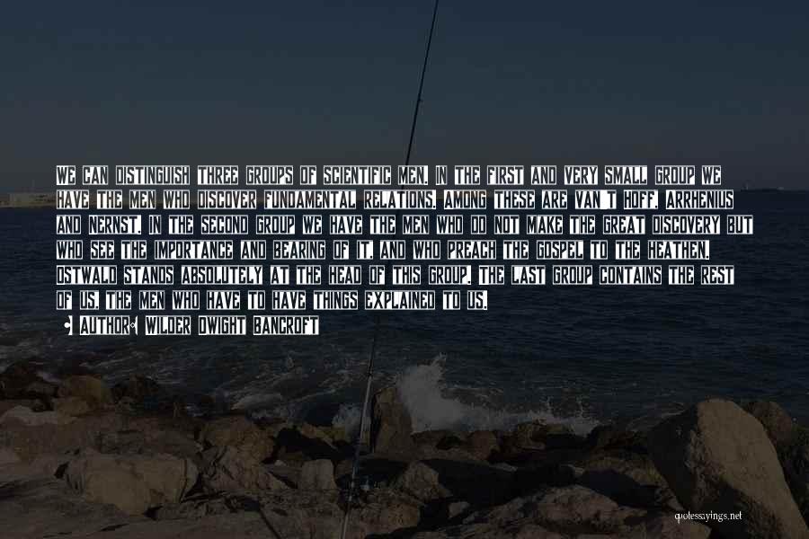 Wilder Dwight Bancroft Quotes: We Can Distinguish Three Groups Of Scientific Men. In The First And Very Small Group We Have The Men Who