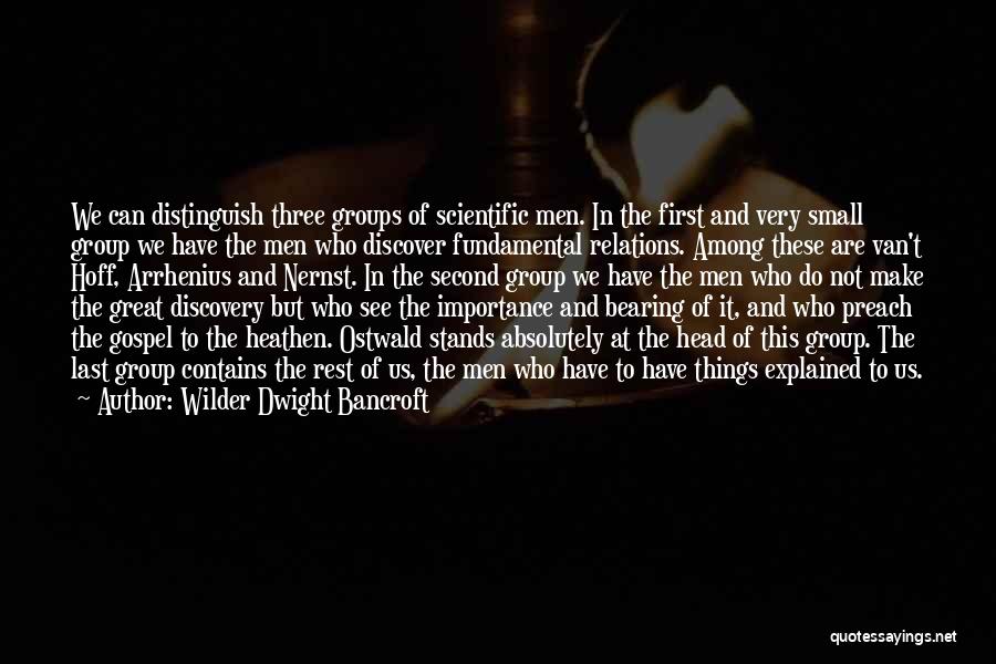 Wilder Dwight Bancroft Quotes: We Can Distinguish Three Groups Of Scientific Men. In The First And Very Small Group We Have The Men Who