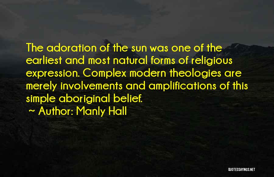 Manly Hall Quotes: The Adoration Of The Sun Was One Of The Earliest And Most Natural Forms Of Religious Expression. Complex Modern Theologies
