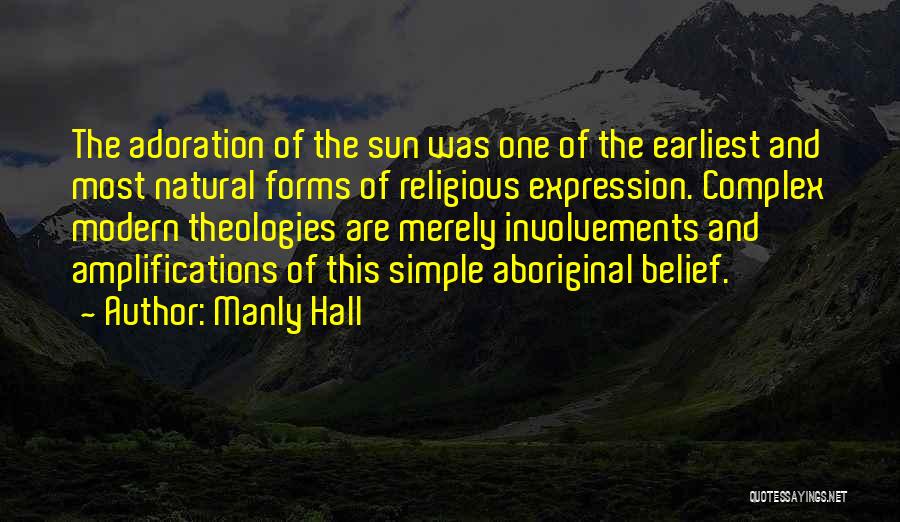 Manly Hall Quotes: The Adoration Of The Sun Was One Of The Earliest And Most Natural Forms Of Religious Expression. Complex Modern Theologies