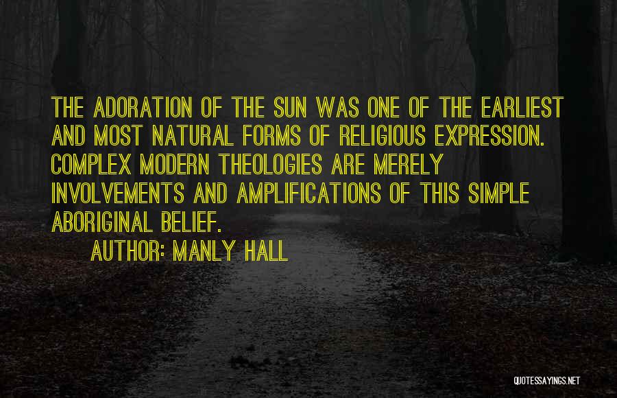 Manly Hall Quotes: The Adoration Of The Sun Was One Of The Earliest And Most Natural Forms Of Religious Expression. Complex Modern Theologies