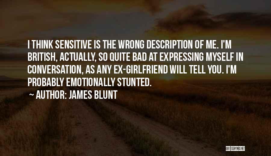 James Blunt Quotes: I Think Sensitive Is The Wrong Description Of Me. I'm British, Actually, So Quite Bad At Expressing Myself In Conversation,