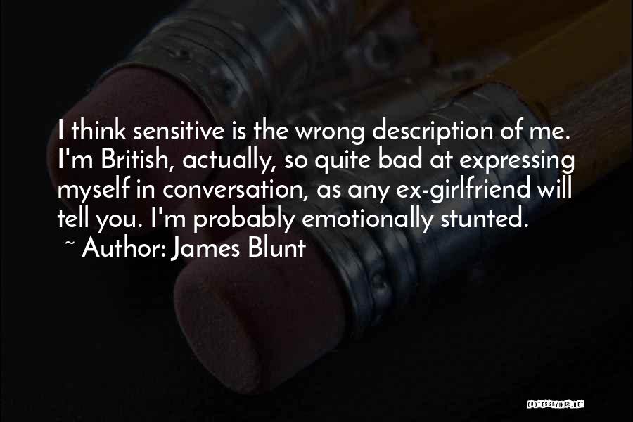 James Blunt Quotes: I Think Sensitive Is The Wrong Description Of Me. I'm British, Actually, So Quite Bad At Expressing Myself In Conversation,