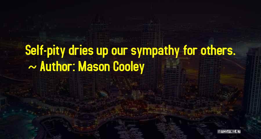 Mason Cooley Quotes: Self-pity Dries Up Our Sympathy For Others.
