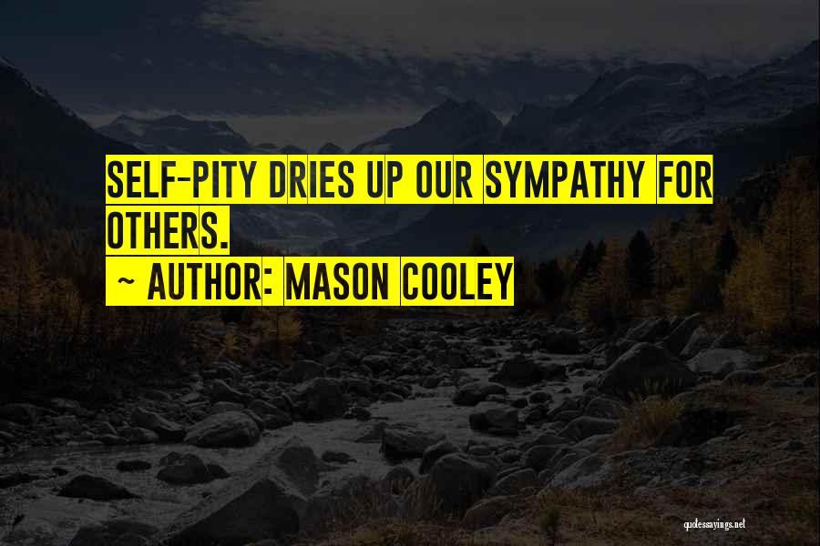 Mason Cooley Quotes: Self-pity Dries Up Our Sympathy For Others.