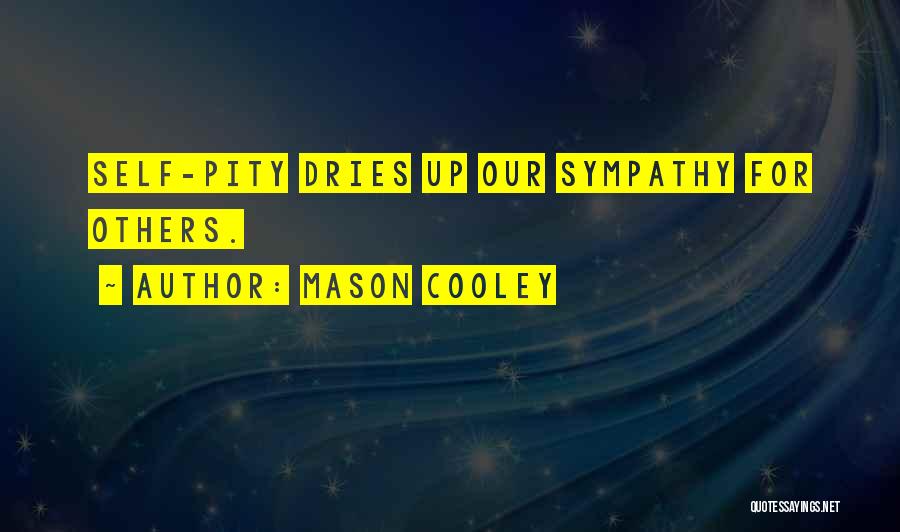 Mason Cooley Quotes: Self-pity Dries Up Our Sympathy For Others.