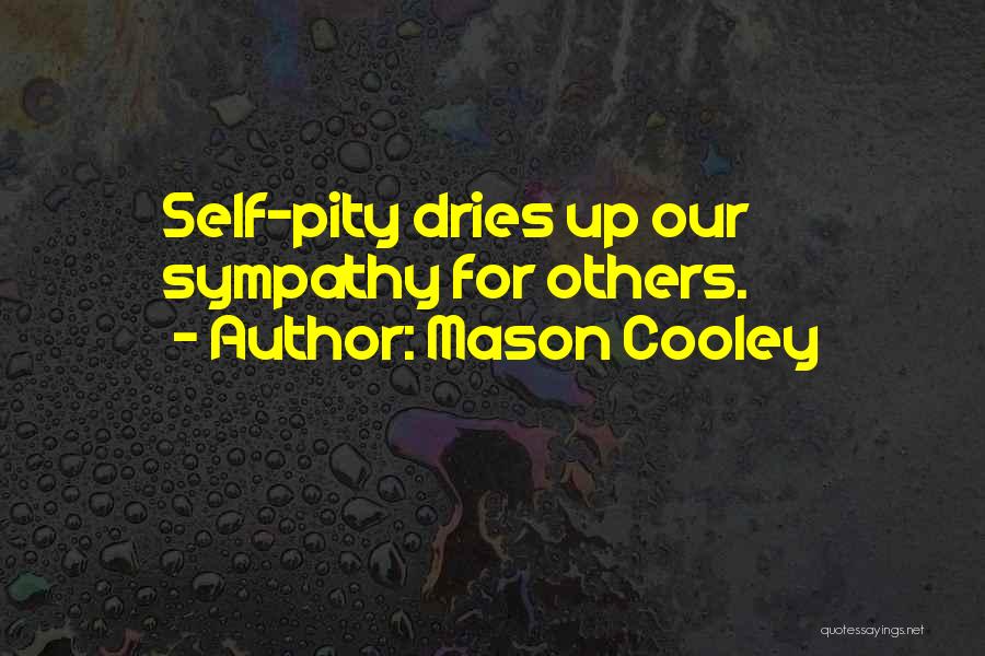 Mason Cooley Quotes: Self-pity Dries Up Our Sympathy For Others.