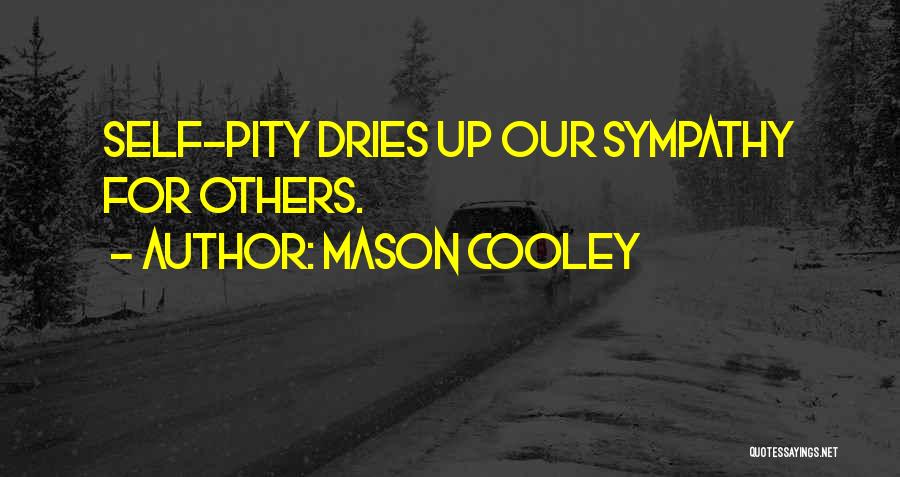 Mason Cooley Quotes: Self-pity Dries Up Our Sympathy For Others.
