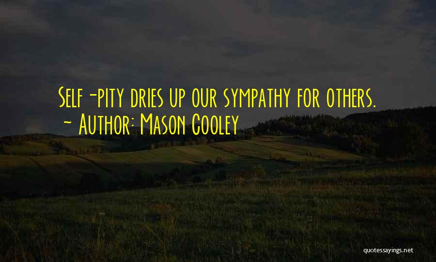 Mason Cooley Quotes: Self-pity Dries Up Our Sympathy For Others.