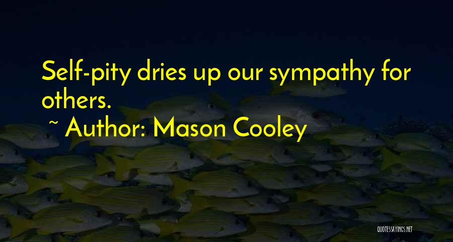 Mason Cooley Quotes: Self-pity Dries Up Our Sympathy For Others.