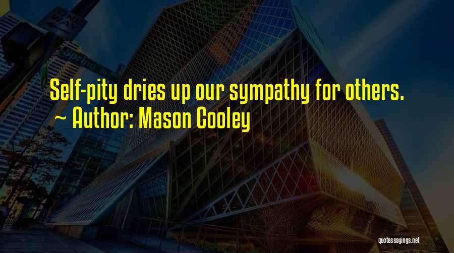 Mason Cooley Quotes: Self-pity Dries Up Our Sympathy For Others.