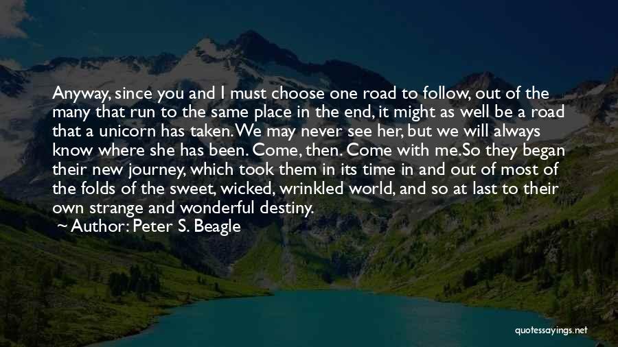 Peter S. Beagle Quotes: Anyway, Since You And I Must Choose One Road To Follow, Out Of The Many That Run To The Same