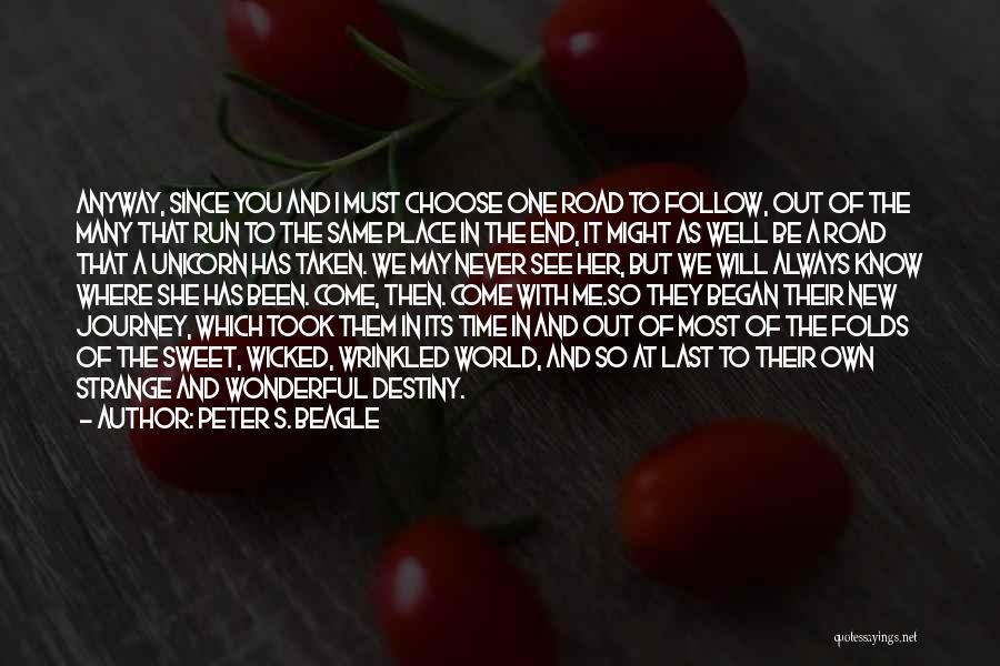 Peter S. Beagle Quotes: Anyway, Since You And I Must Choose One Road To Follow, Out Of The Many That Run To The Same