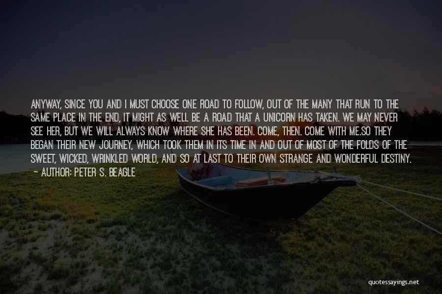 Peter S. Beagle Quotes: Anyway, Since You And I Must Choose One Road To Follow, Out Of The Many That Run To The Same