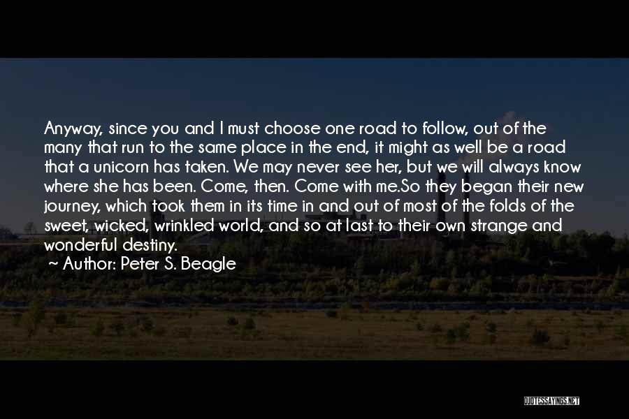 Peter S. Beagle Quotes: Anyway, Since You And I Must Choose One Road To Follow, Out Of The Many That Run To The Same