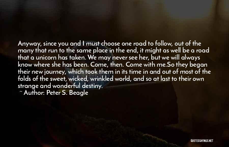Peter S. Beagle Quotes: Anyway, Since You And I Must Choose One Road To Follow, Out Of The Many That Run To The Same