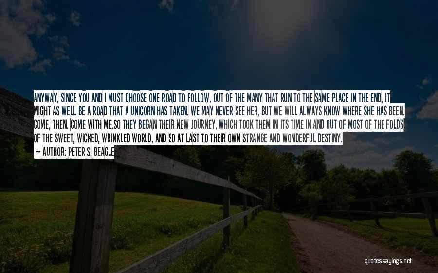 Peter S. Beagle Quotes: Anyway, Since You And I Must Choose One Road To Follow, Out Of The Many That Run To The Same