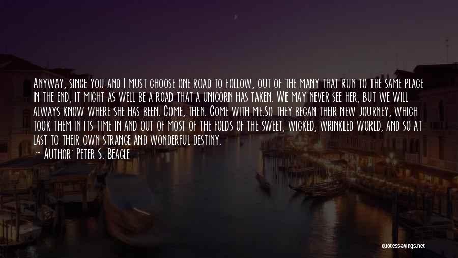 Peter S. Beagle Quotes: Anyway, Since You And I Must Choose One Road To Follow, Out Of The Many That Run To The Same