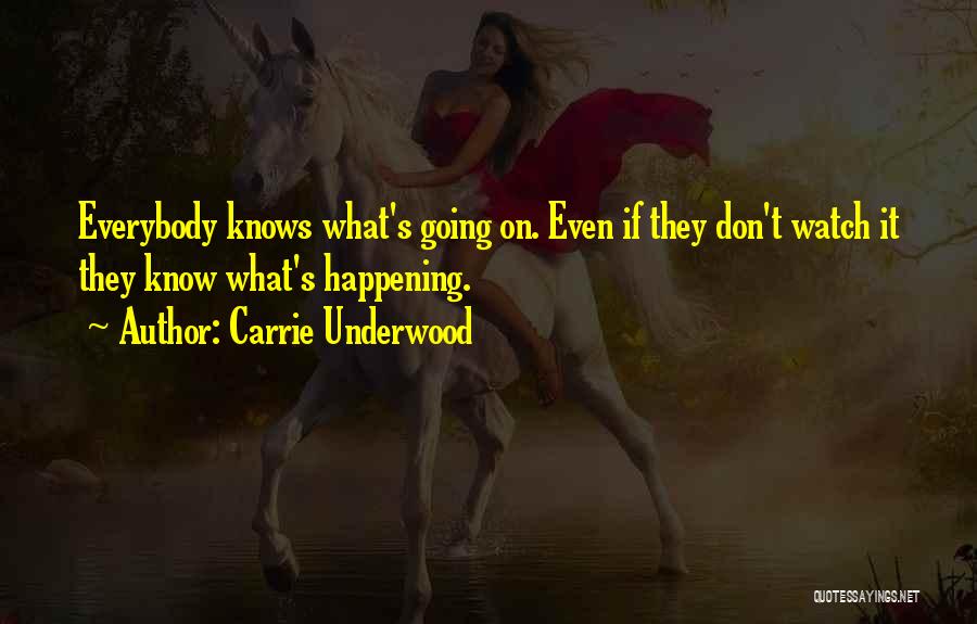 Carrie Underwood Quotes: Everybody Knows What's Going On. Even If They Don't Watch It They Know What's Happening.