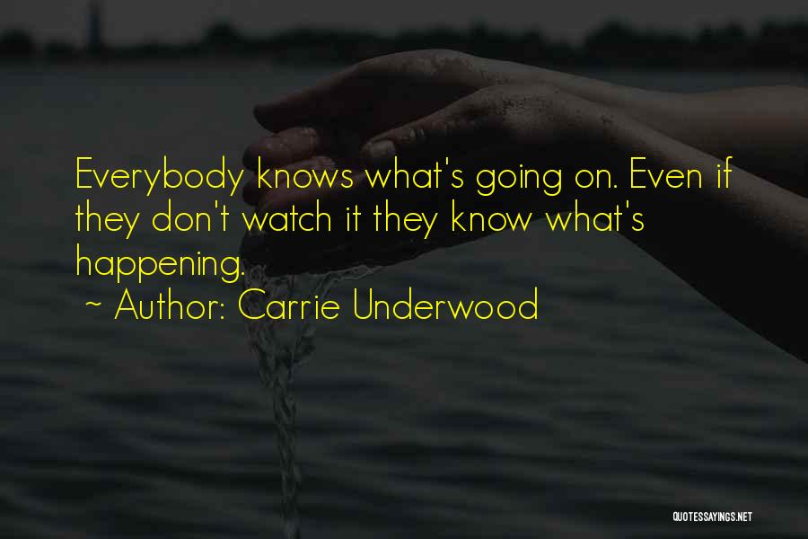 Carrie Underwood Quotes: Everybody Knows What's Going On. Even If They Don't Watch It They Know What's Happening.