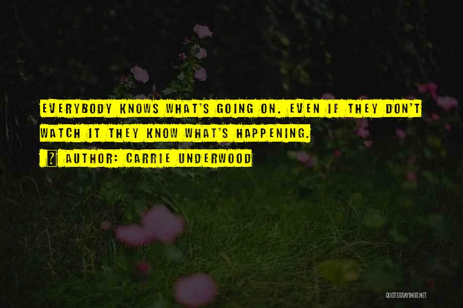 Carrie Underwood Quotes: Everybody Knows What's Going On. Even If They Don't Watch It They Know What's Happening.