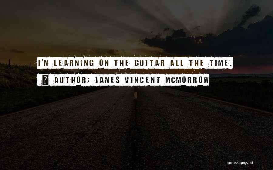James Vincent McMorrow Quotes: I'm Learning On The Guitar All The Time.