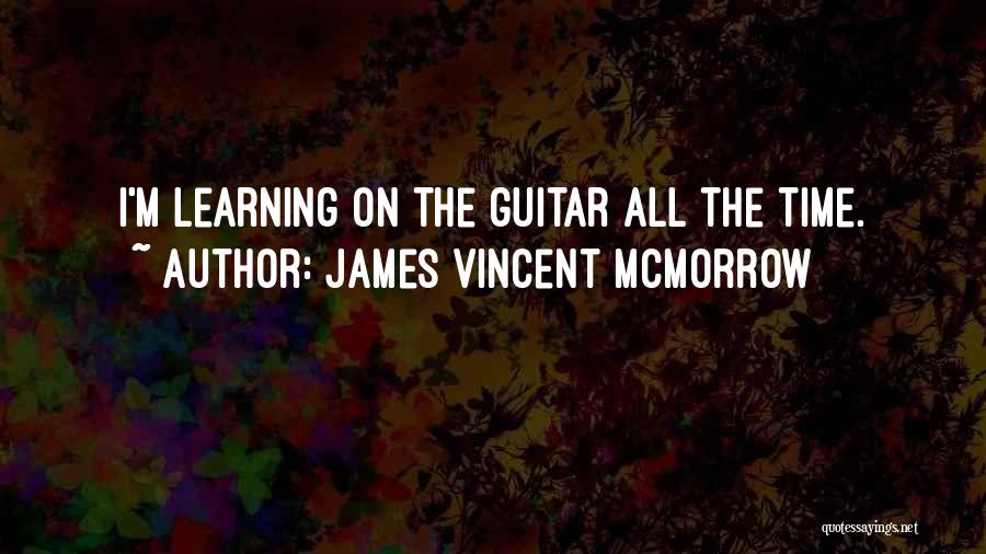 James Vincent McMorrow Quotes: I'm Learning On The Guitar All The Time.