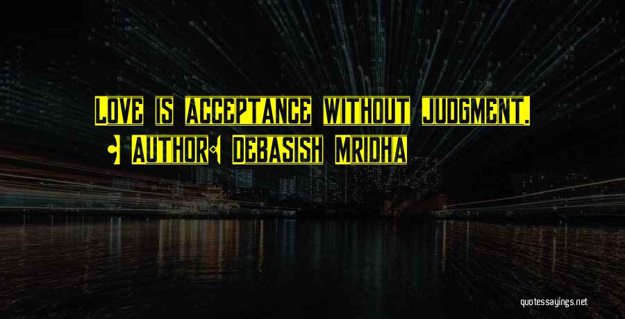 Debasish Mridha Quotes: Love Is Acceptance Without Judgment.