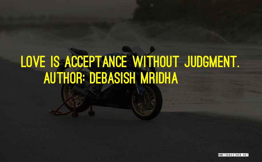 Debasish Mridha Quotes: Love Is Acceptance Without Judgment.
