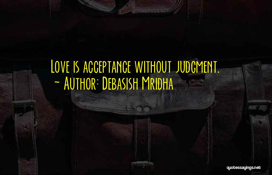 Debasish Mridha Quotes: Love Is Acceptance Without Judgment.