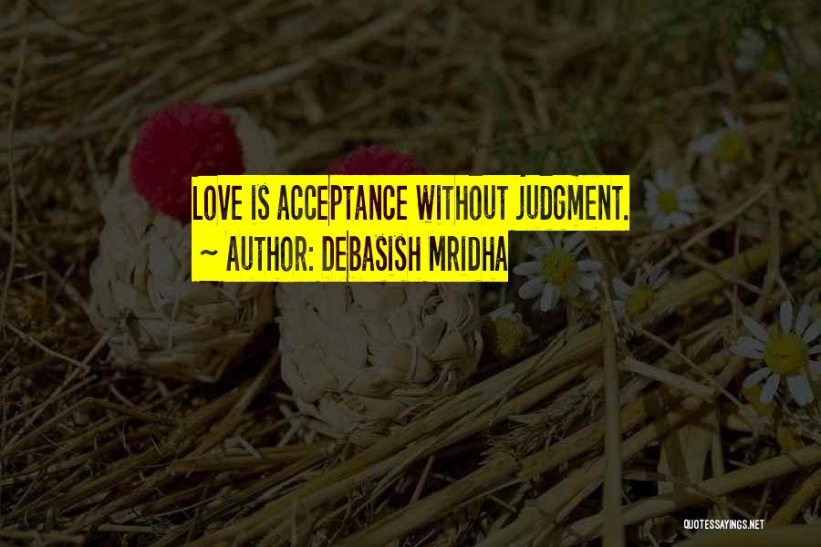 Debasish Mridha Quotes: Love Is Acceptance Without Judgment.